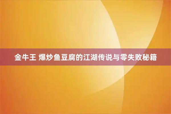 金牛王 爆炒鱼豆腐的江湖传说与零失败秘籍