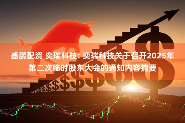 盛鹏配资 奕瑞科技: 奕瑞科技关于召开2025年第二次临时股东大会的通知内容摘要